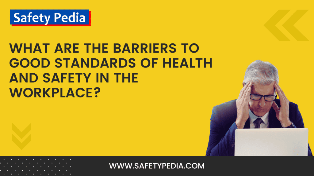 what-are-the-barriers-to-good-standards-of-health-and-safety-in-the